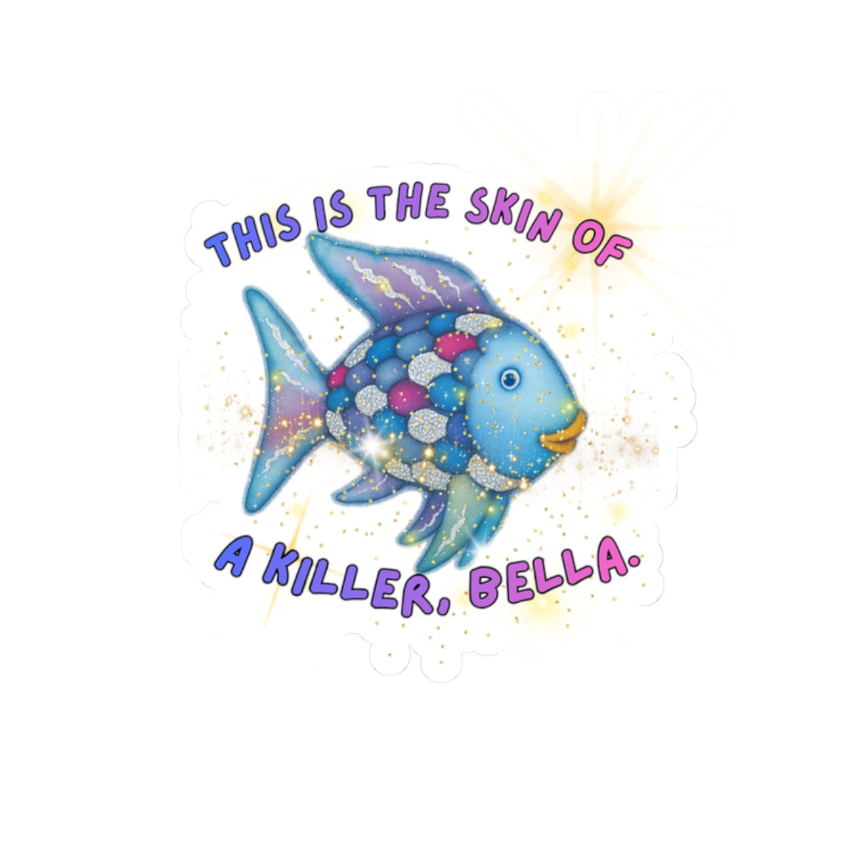 Killer Bella Fish Sticker — Cute Colorful Kiss-Cut Vinyl Sticker ("This Is The Skin Of A Killer, Bella")
