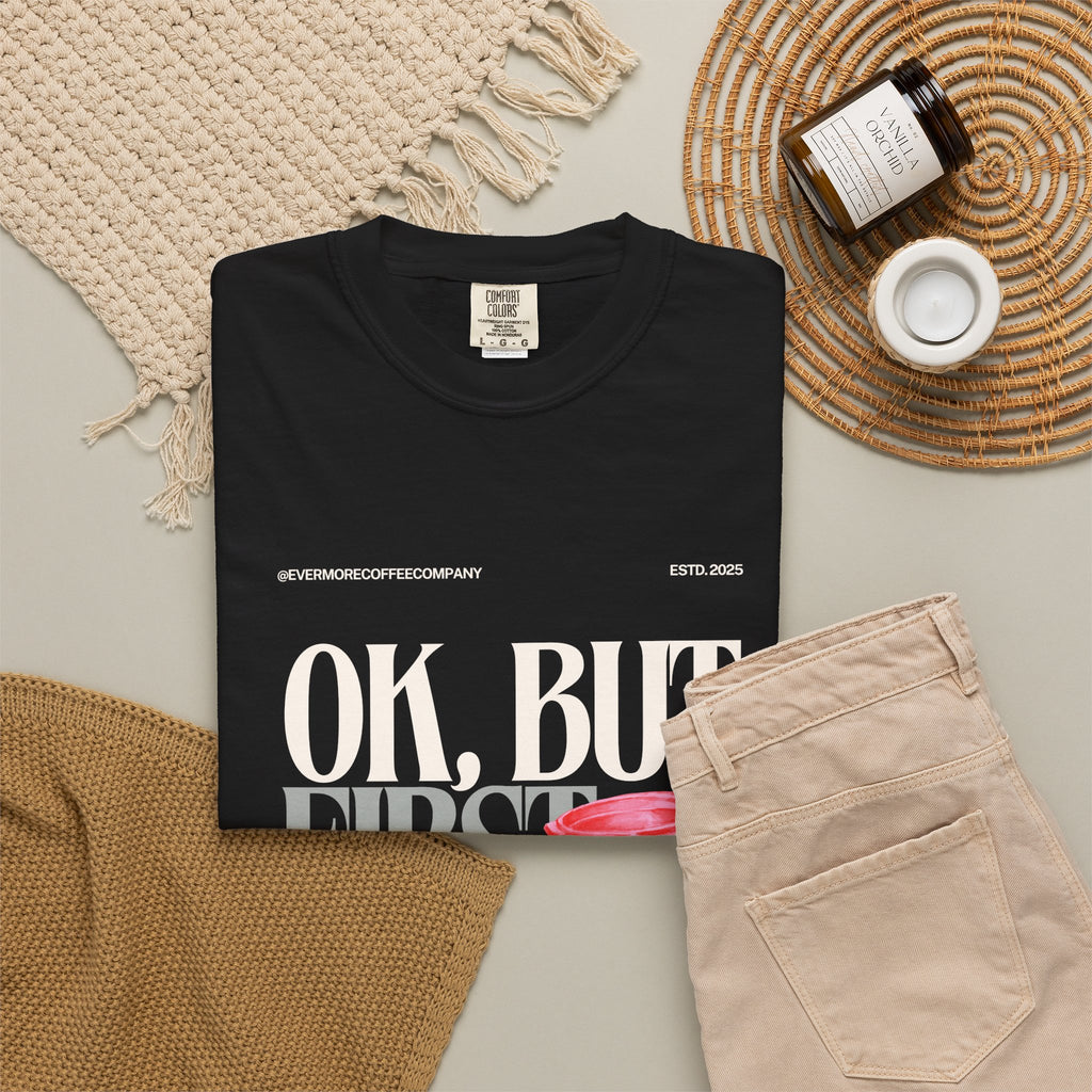 Coffee First T-Shirt — "OK, But First Coffee" Graphic Tee