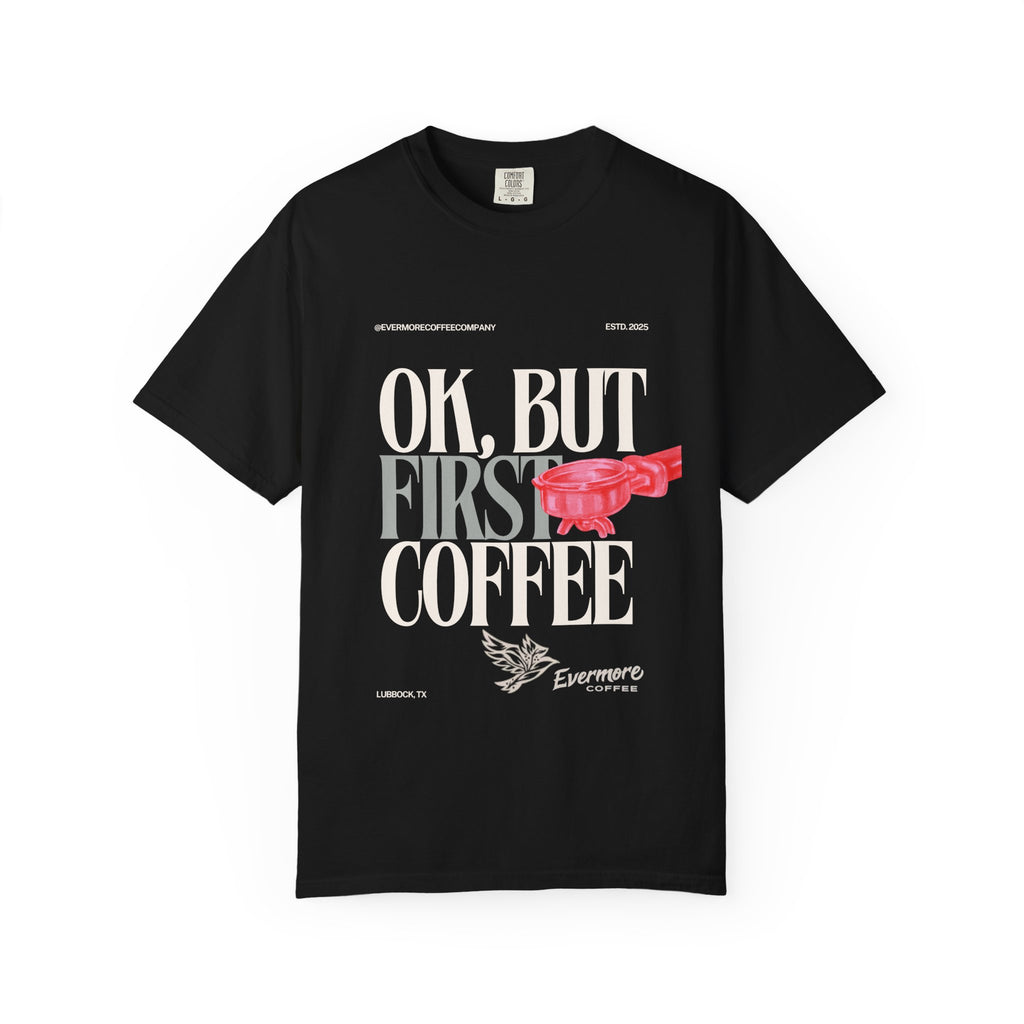Coffee First T-Shirt — "OK, But First Coffee" Graphic Tee